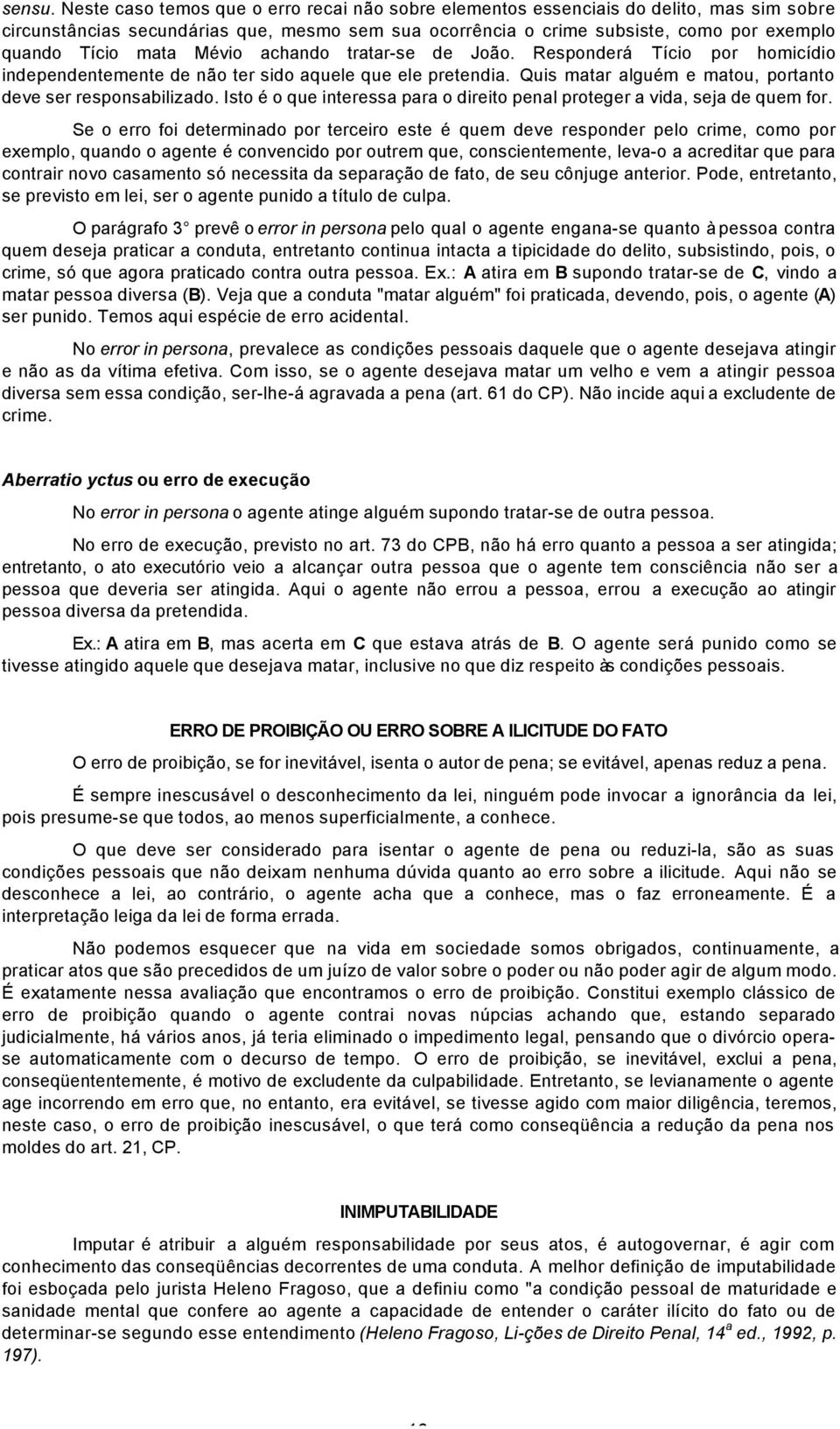 Mévio achando tratar-se de João. Responderá Tício por homicídio independentemente de não ter sido aquele que ele pretendia. Quis matar alguém e matou, portanto deve ser responsabilizado.