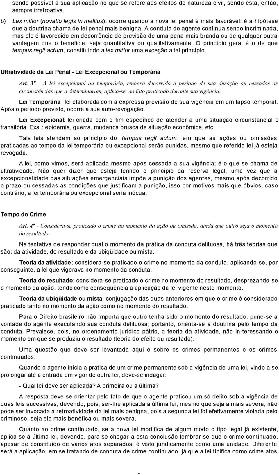 A conduta do agente continua sendo incriminada, mas ele é favorecido em decorrência de previsão de uma pena mais branda ou de qualquer outra vantagem que o beneficie, seja quantitativa ou