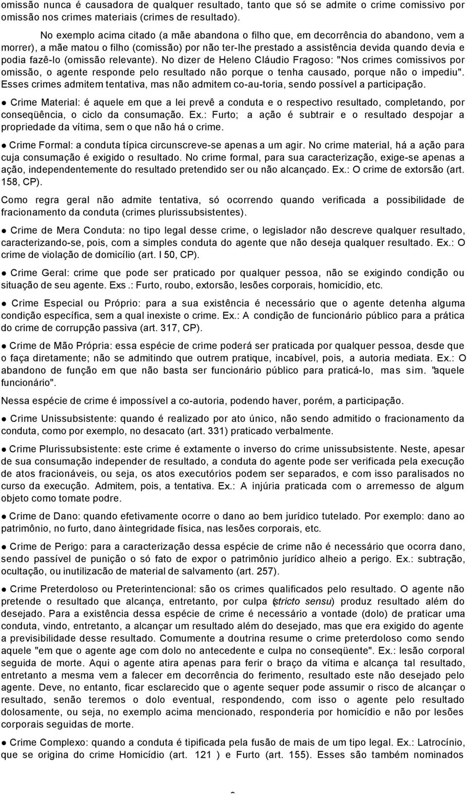 fazê-lo (omissão relevante). No dizer de Heleno Cláudio Fragoso: "Nos crimes comissivos por omissão, o agente responde pelo resultado não porque o tenha causado, porque não o impediu".