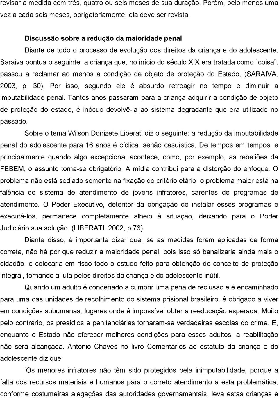 tratada como coisa, passou a reclamar ao menos a condição de objeto de proteção do Estado, (SARAIVA, 2003, p. 30). Por isso, segundo ele é absurdo retroagir no tempo e diminuir a imputabilidade penal.