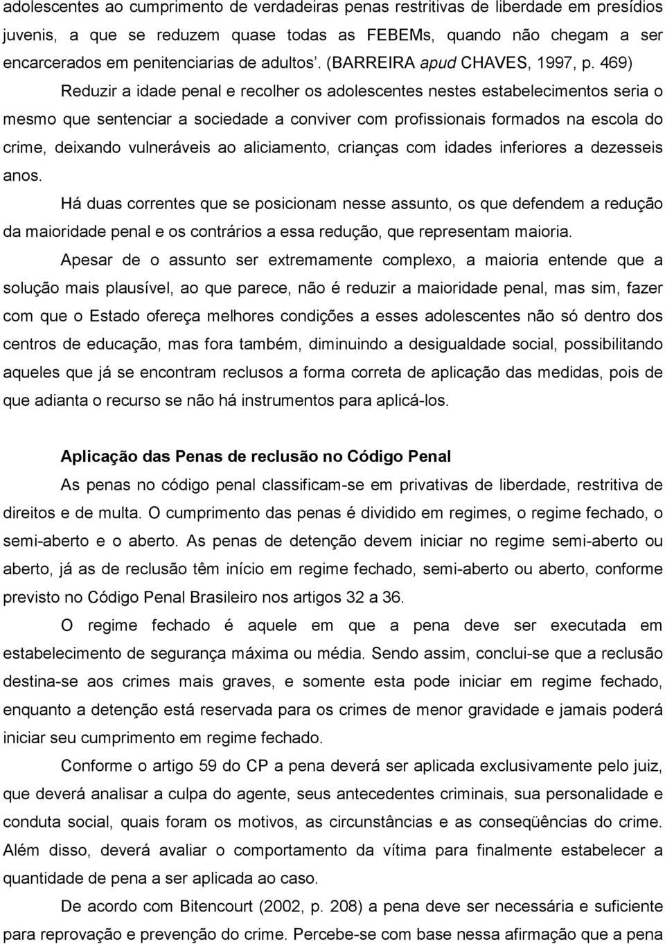 469) Reduzir a idade penal e recolher os adolescentes nestes estabelecimentos seria o mesmo que sentenciar a sociedade a conviver com profissionais formados na escola do crime, deixando vulneráveis