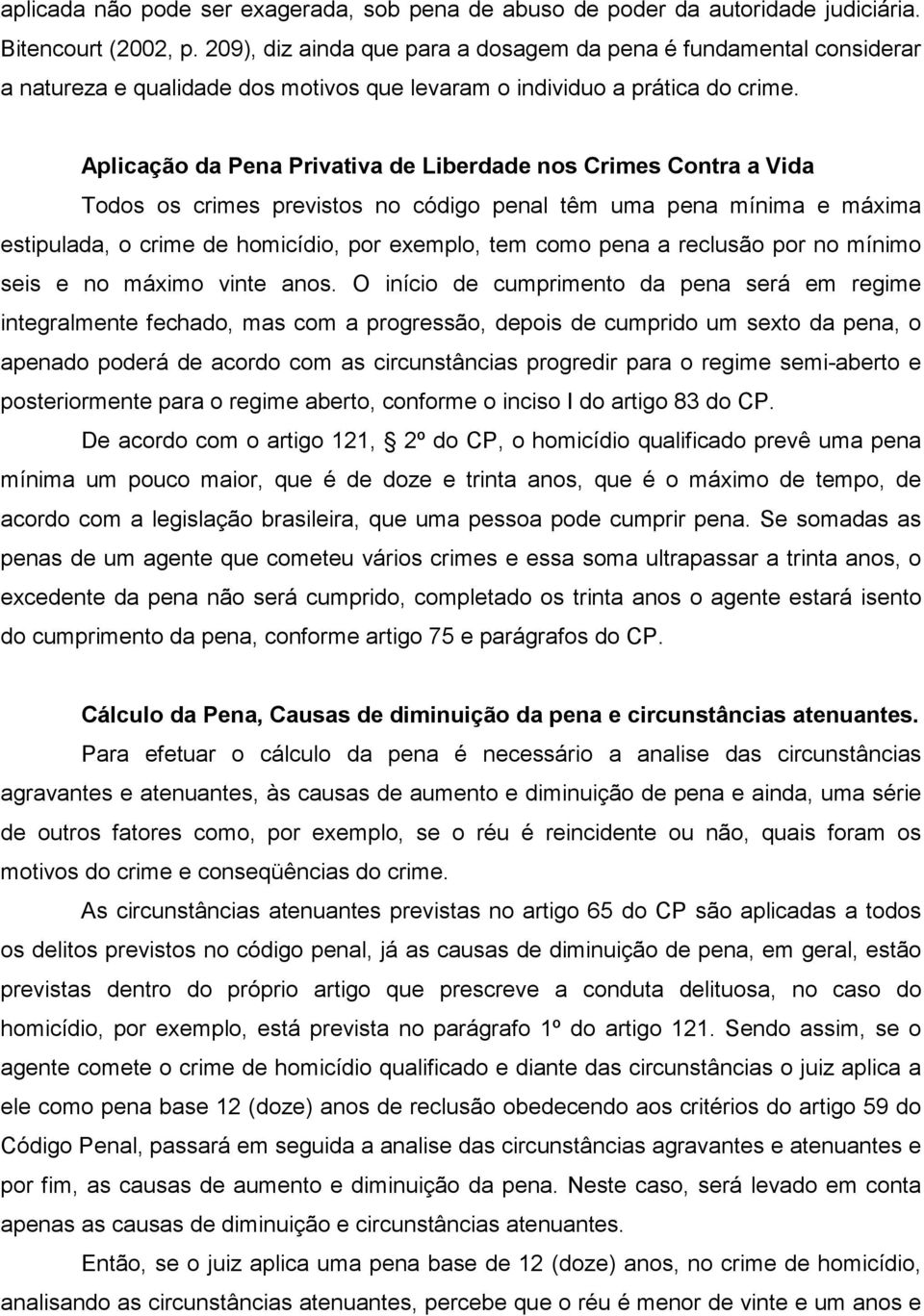 Aplicação da Pena Privativa de Liberdade nos Crimes Contra a Vida Todos os crimes previstos no código penal têm uma pena mínima e máxima estipulada, o crime de homicídio, por exemplo, tem como pena a