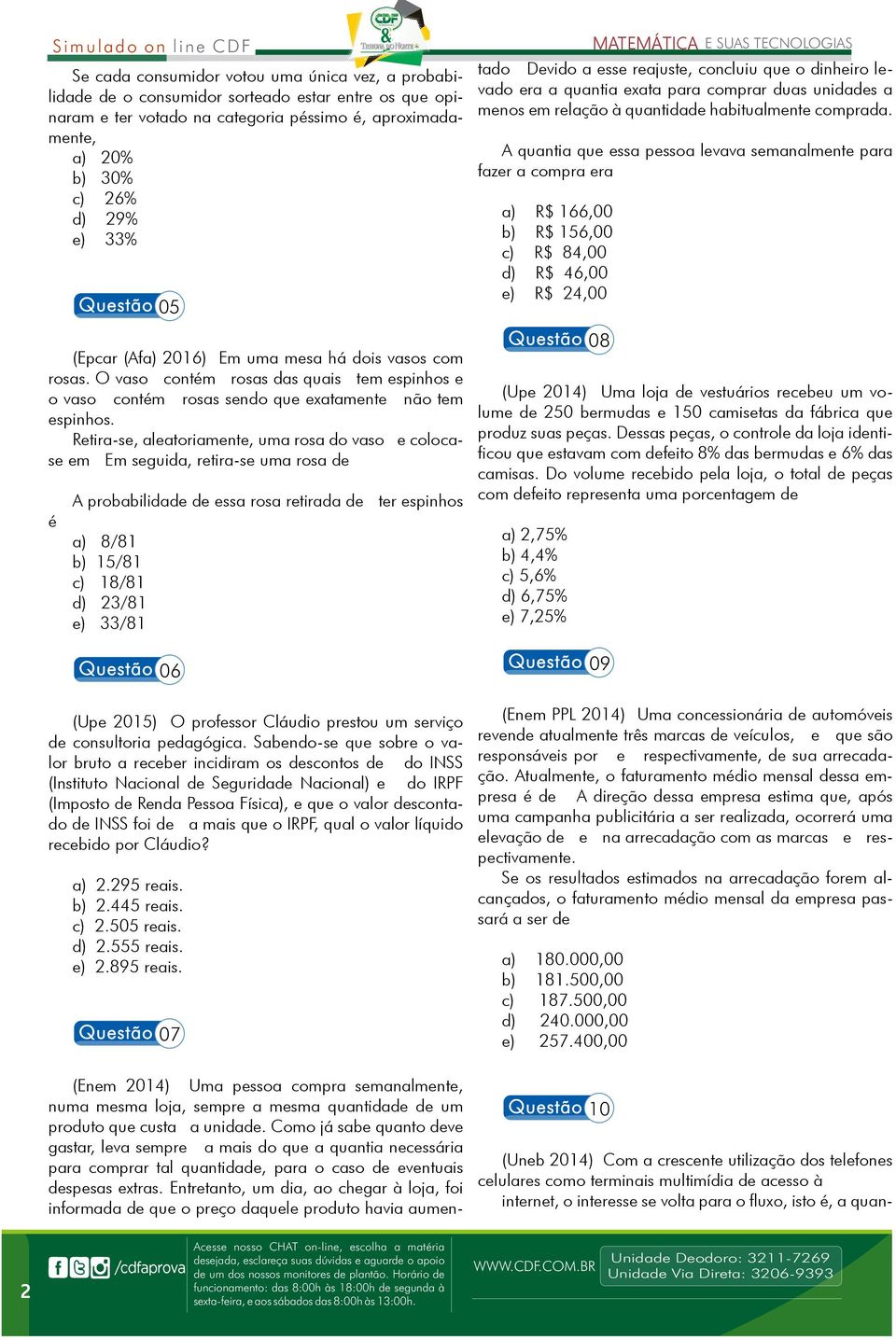 Retira-se, aleatoriamente, uma rosa do vaso e colocase em Em seguida, retira-se uma rosa de é A probabilidade de essa rosa retirada de ter espinhos a) 8/81 b) 15/81 c) 18/81 d) 23/81 e) 33/81 Questão