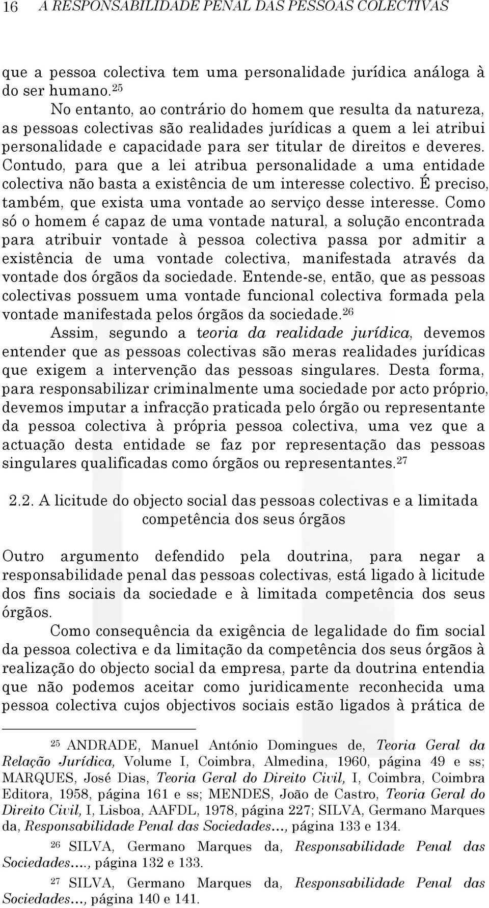 Contudo, para que a lei atribua personalidade a uma entidade colectiva não basta a existência de um interesse colectivo. É preciso, também, que exista uma vontade ao serviço desse interesse.