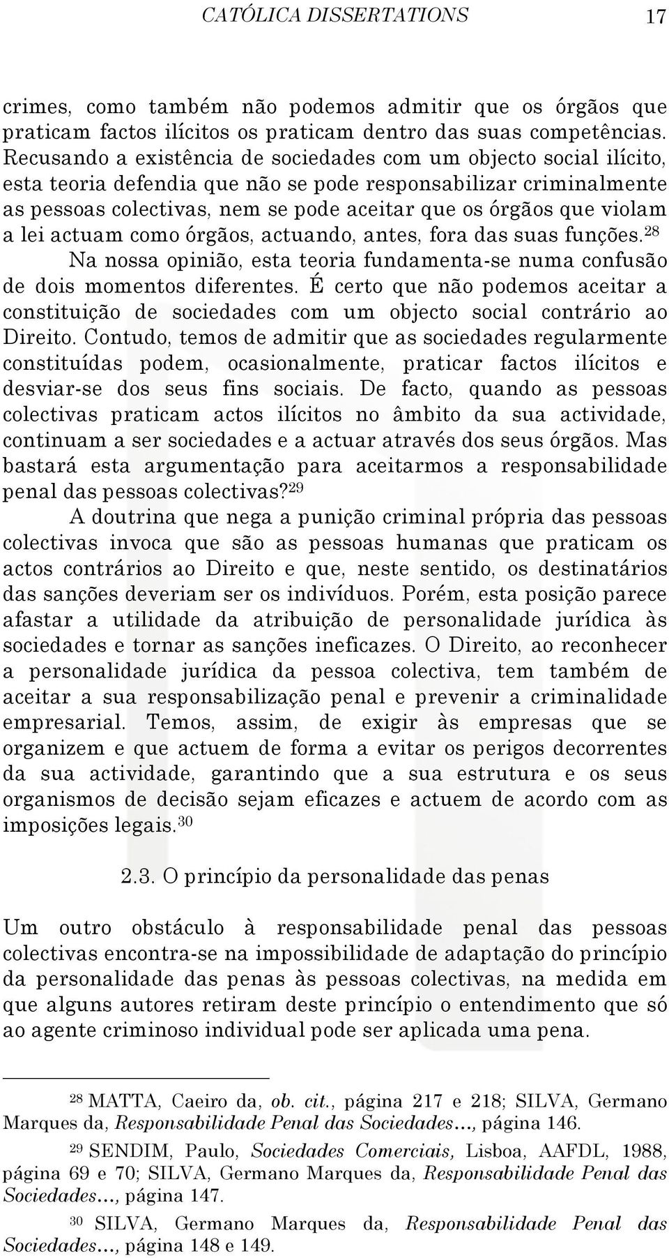 violam a lei actuam como órgãos, actuando, antes, fora das suas funções. 28 Na nossa opinião, esta teoria fundamenta-se numa confusão de dois momentos diferentes.