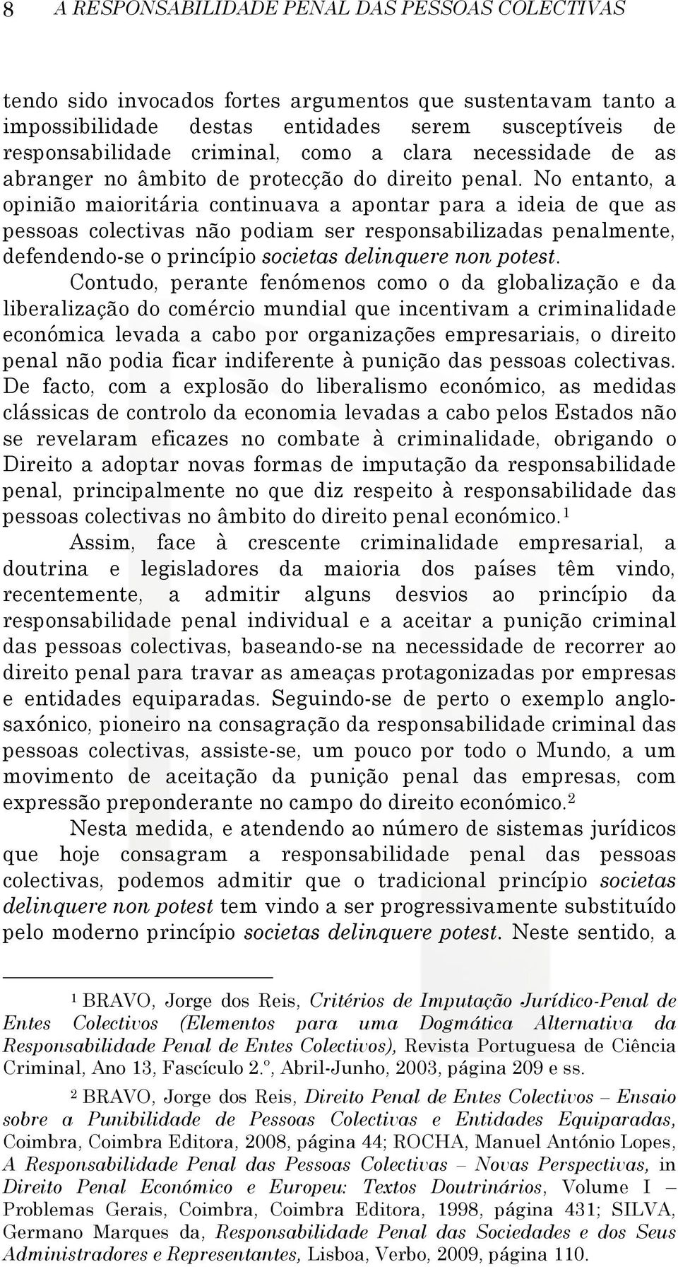 No entanto, a opinião maioritária continuava a apontar para a ideia de que as pessoas colectivas não podiam ser responsabilizadas penalmente, defendendo-se o princípio societas delinquere non potest.