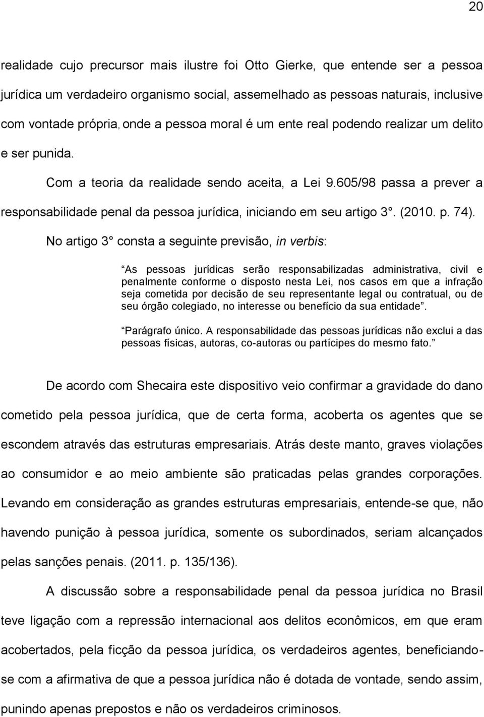 605/98 passa a prever a responsabilidade penal da pessoa jurídica, iniciando em seu artigo 3. (2010. p. 74).