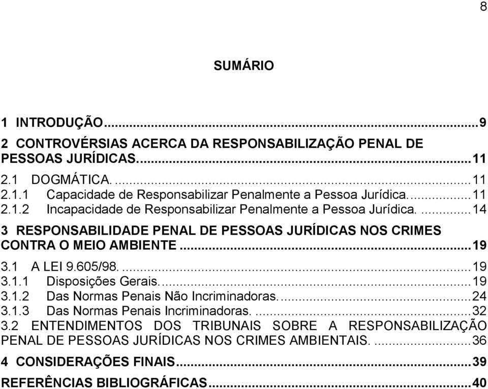 1 A LEI 9.605/98.... 19 3.1.1 Disposições Gerais.... 19 3.1.2 Das Normas Penais Não Incriminadoras.... 24 3.1.3 Das Normas Penais Incriminadoras.... 32 3.