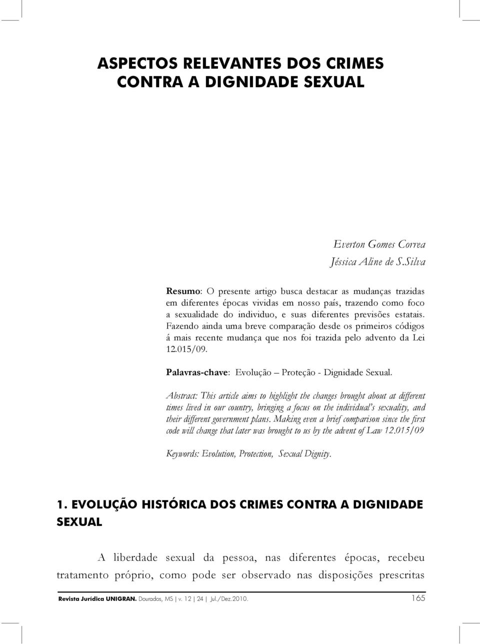 Fazendo ainda uma breve comparação desde os primeiros códigos á mais recente mudança que nos foi trazida pelo advento da Lei 12.015/09. Palavras-chave: Evolução Proteção - Dignidade Sexual.