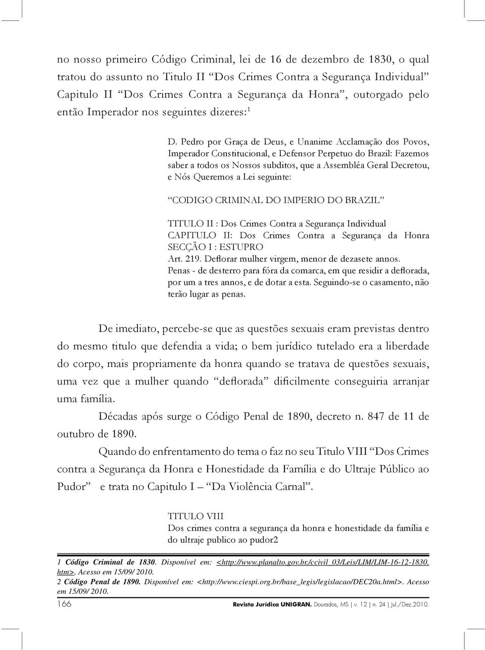 Pedro por Graça de Deus, e Unanime Acclamação dos Povos, Imperador Constitucional, e Defensor Perpetuo do Brazil: Fazemos saber a todos os Nossos subditos, que a Assembléa Geral Decretou, e Nós