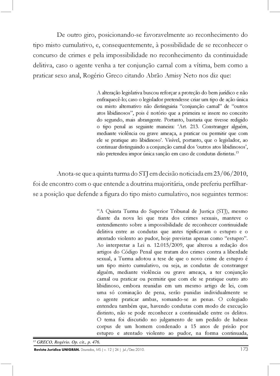 legislativa buscou reforçar a proteção do bem jurídico e não enfraquecê-lo; caso o legislador pretendesse criar um tipo de ação única ou misto alternativo não distinguiria conjunção carnal de outros