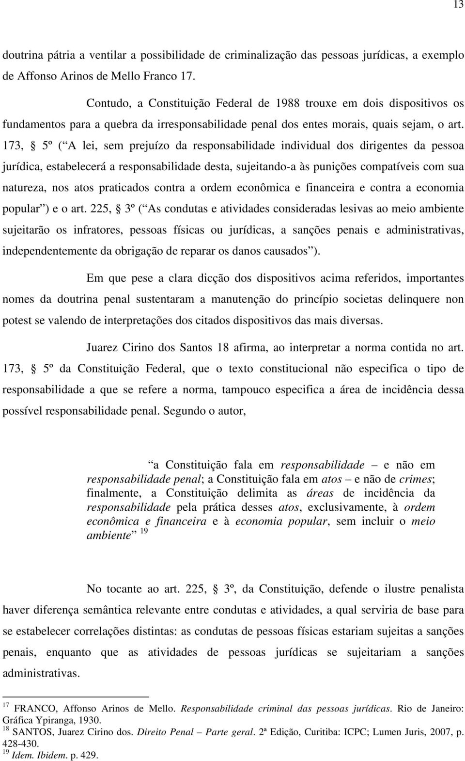 173, 5º ( A lei, sem prejuízo da responsabilidade individual dos dirigentes da pessoa jurídica, estabelecerá a responsabilidade desta, sujeitando-a às punições compatíveis com sua natureza, nos atos