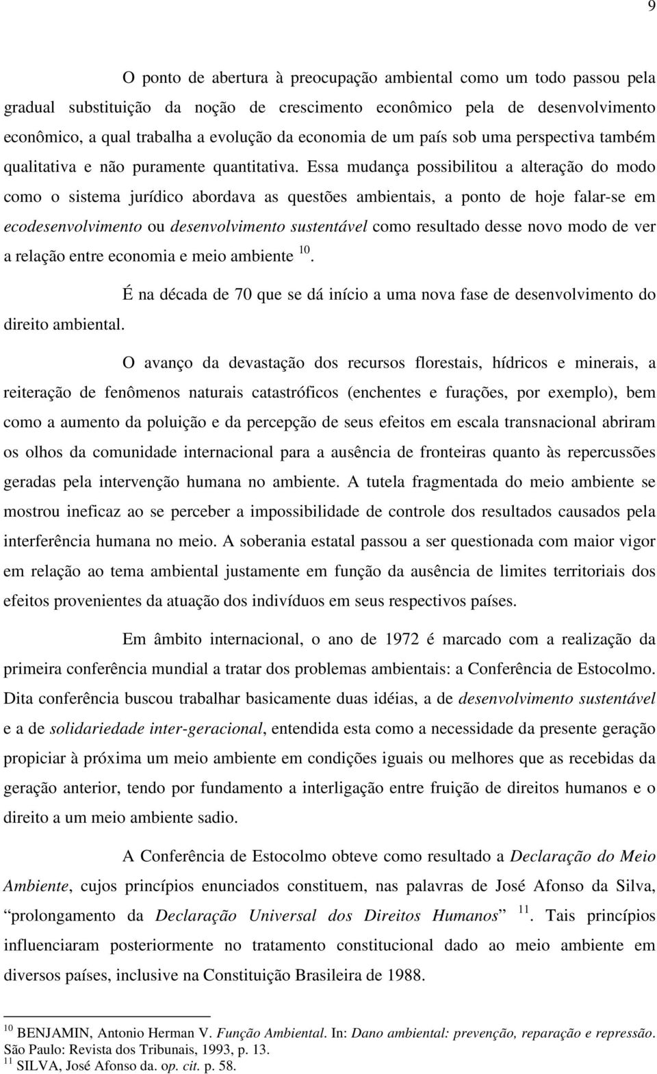 Essa mudança possibilitou a alteração do modo como o sistema jurídico abordava as questões ambientais, a ponto de hoje falar-se em ecodesenvolvimento ou desenvolvimento sustentável como resultado