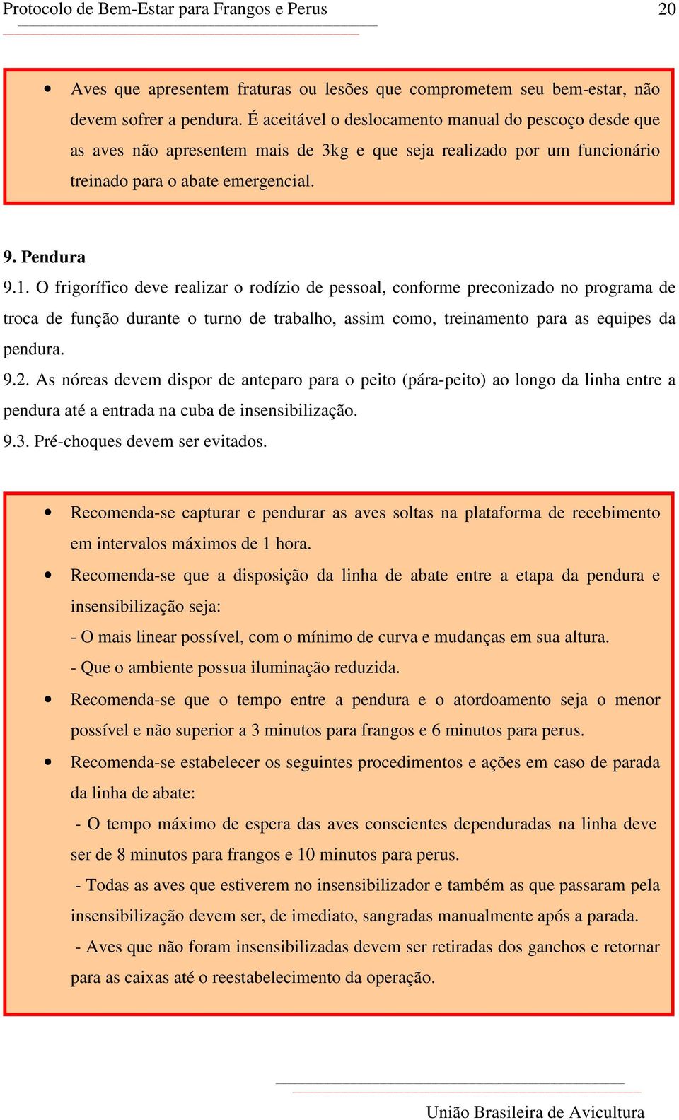 O frigorífico deve realizar o rodízio de pessoal, conforme preconizado no programa de troca de função durante o turno de trabalho, assim como, treinamento para as equipes da pendura. 9.2.