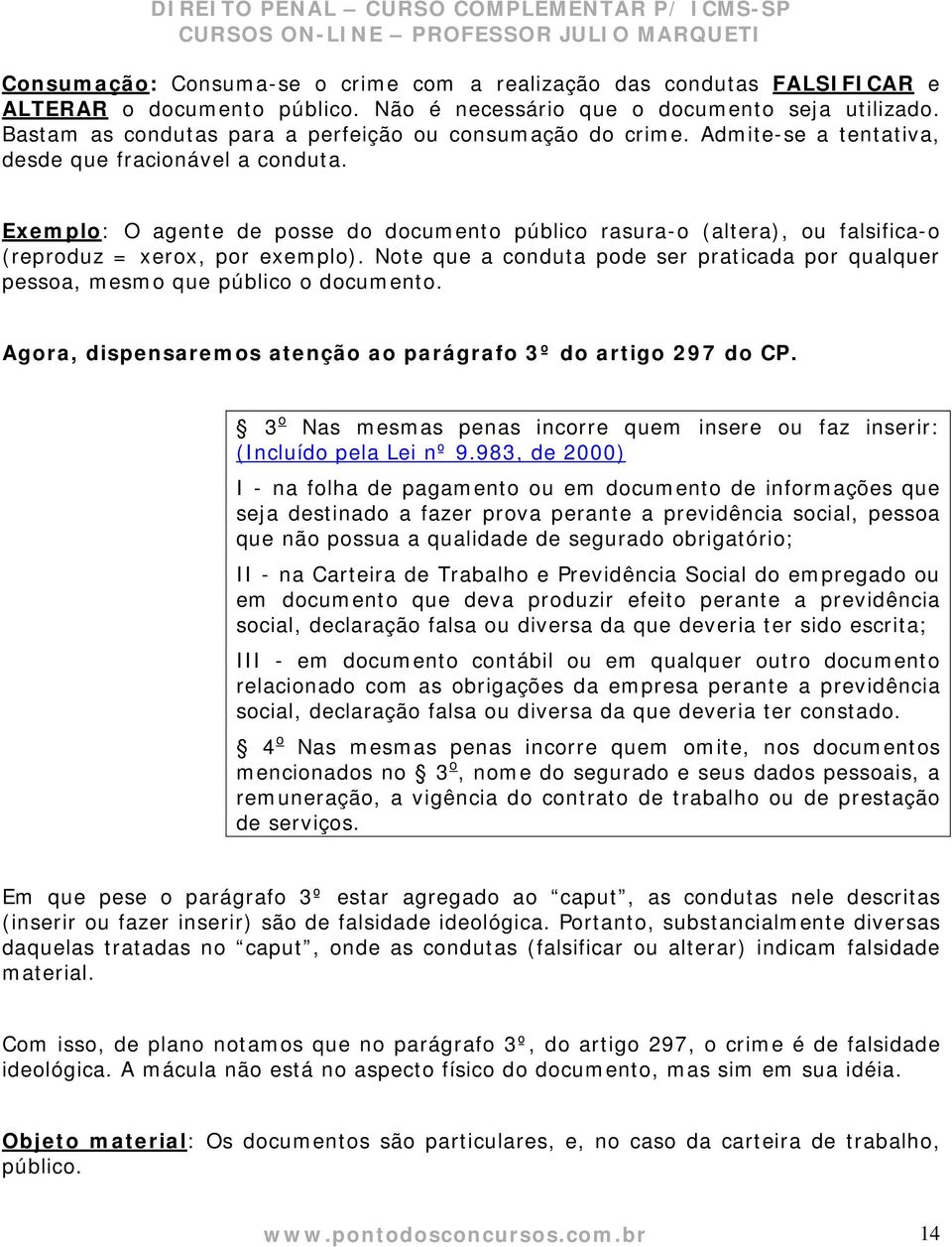 Exemplo: O agente de posse do documento público rasura-o (altera), ou falsifica-o (reproduz = xerox, por exemplo).