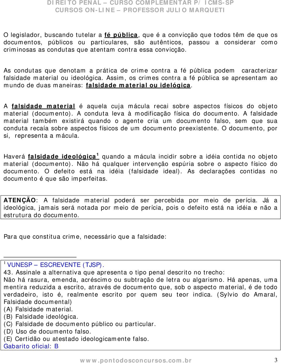 Assim, os crimes contra a fé pública se apresentam ao mundo de duas maneiras: falsidade material ou idelógica.