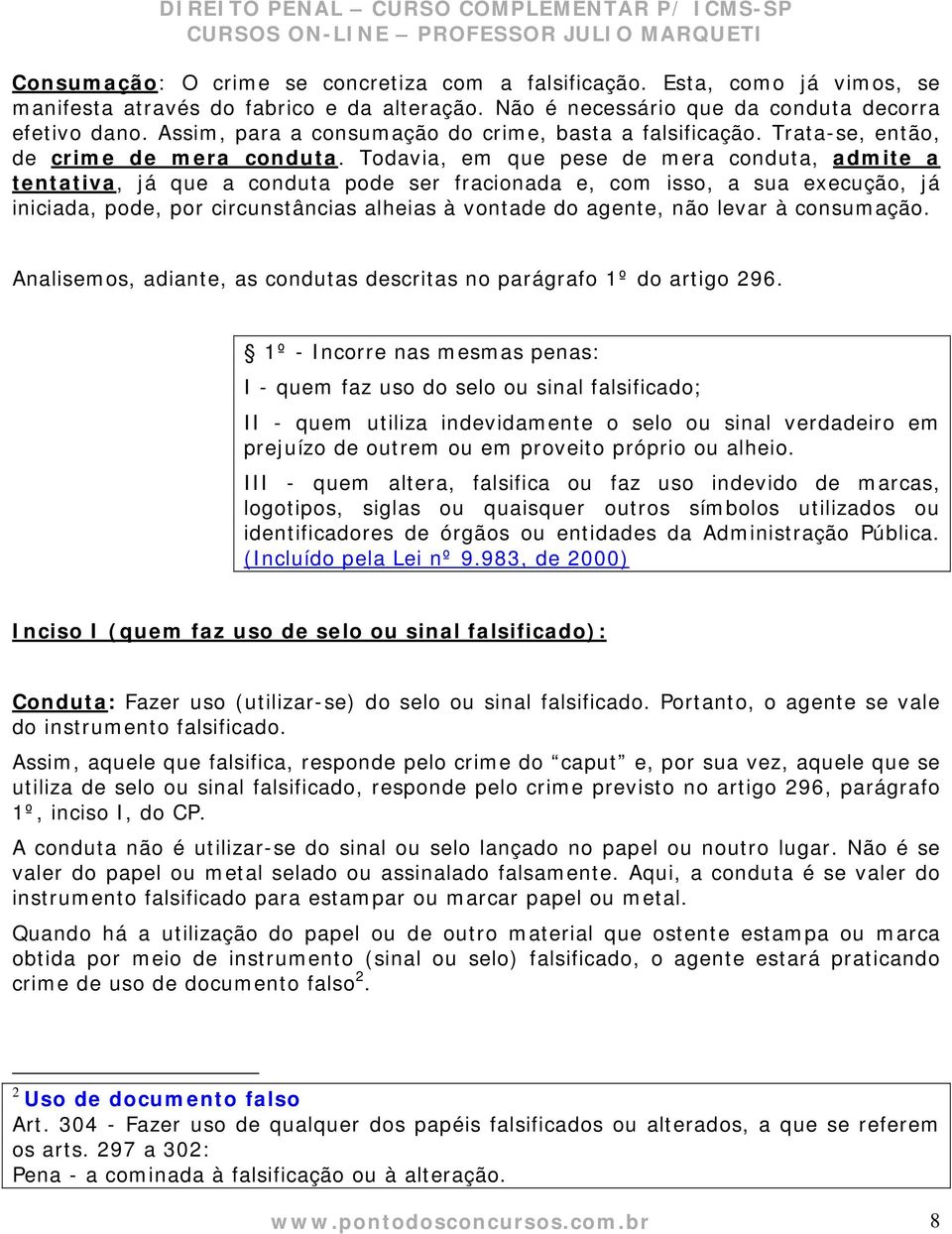 Todavia, em que pese de mera conduta, admite a tentativa, já que a conduta pode ser fracionada e, com isso, a sua execução, já iniciada, pode, por circunstâncias alheias à vontade do agente, não