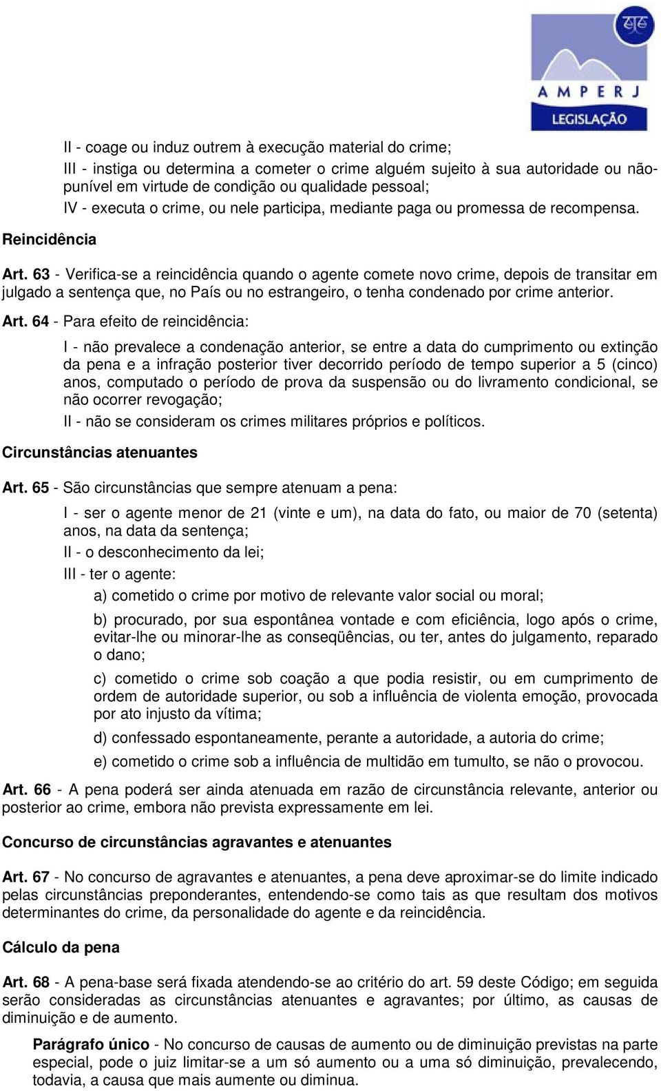 63 - Verifica-se a reincidência quando o agente comete novo crime, depois de transitar em julgado a sentença que, no País ou no estrangeiro, o tenha condenado por crime anterior. Art.