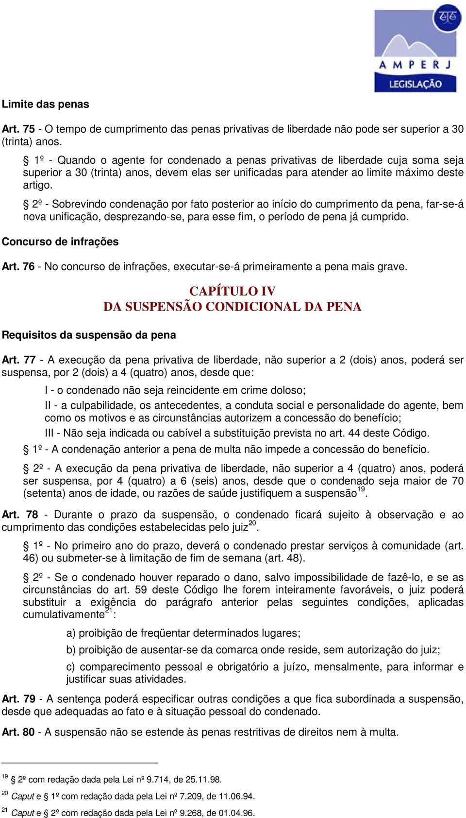 2º - Sobrevindo condenação por fato posterior ao início do cumprimento da pena, far-se-á nova unificação, desprezando-se, para esse fim, o período de pena já cumprido. Concurso de infrações Art.