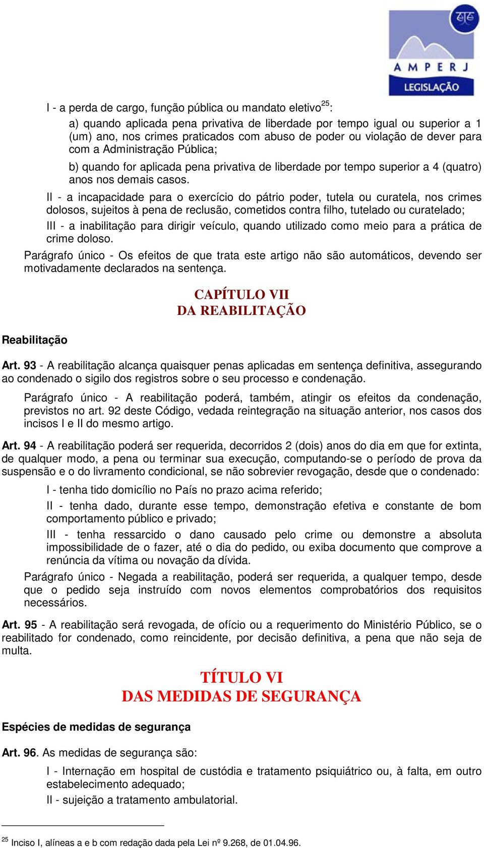 II - a incapacidade para o exercício do pátrio poder, tutela ou curatela, nos crimes dolosos, sujeitos à pena de reclusão, cometidos contra filho, tutelado ou curatelado; III - a inabilitação para