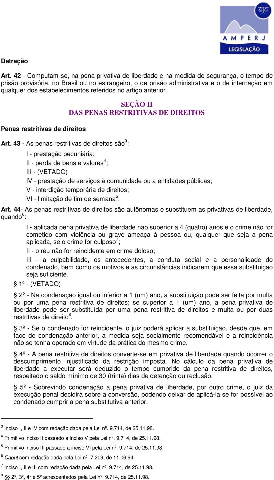 estabelecimentos referidos no artigo anterior. Penas restritivas de direitos Art.