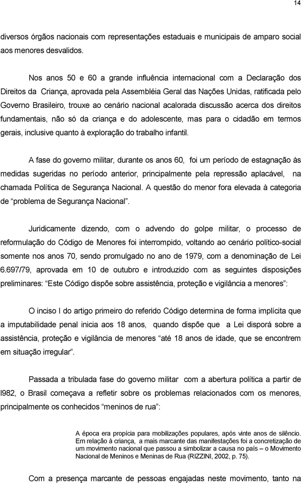 nacional acalorada discussão acerca dos direitos fundamentais, não só da criança e do adolescente, mas para o cidadão em termos gerais, inclusive quanto à exploração do trabalho infantil.