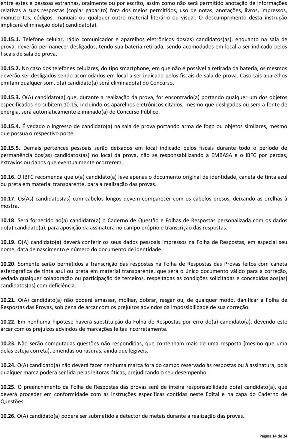 .15.1. Telefone celular, rádio comunicador e aparelhos eletrônicos dos(as) candidatos(as), enquanto na sala de prova, deverão permanecer desligados, tendo sua bateria retirada, sendo acomodados em