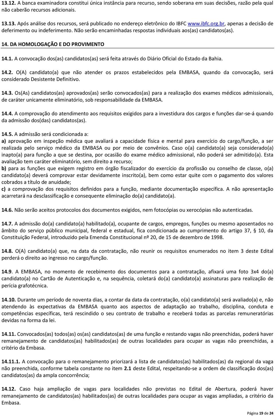 . DA HOMOLOGAÇÃO E DO PROVIMENTO 14.1. A convocação dos(as) candidatos(as) será feita através do Diário Oficial do Estado da Bahia. 14.2.