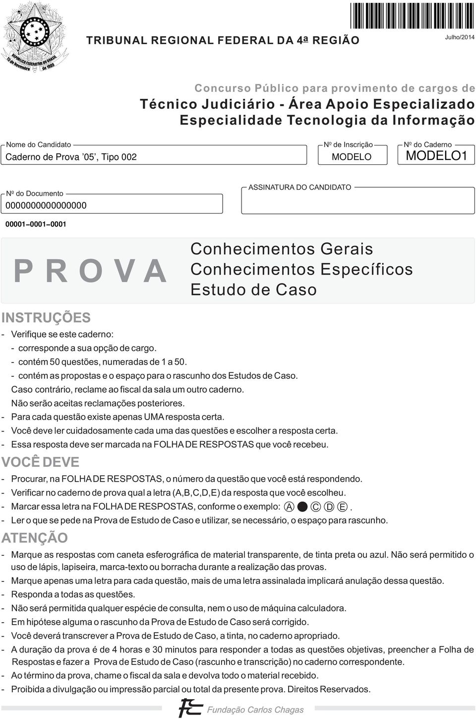 - Verifique se este caderno: - corresponde a sua opção de cargo. - contém 50 questões, numeradas de 1 a 50. - contém as propostas e o espaço para o rascunho dos Estudos de Caso.