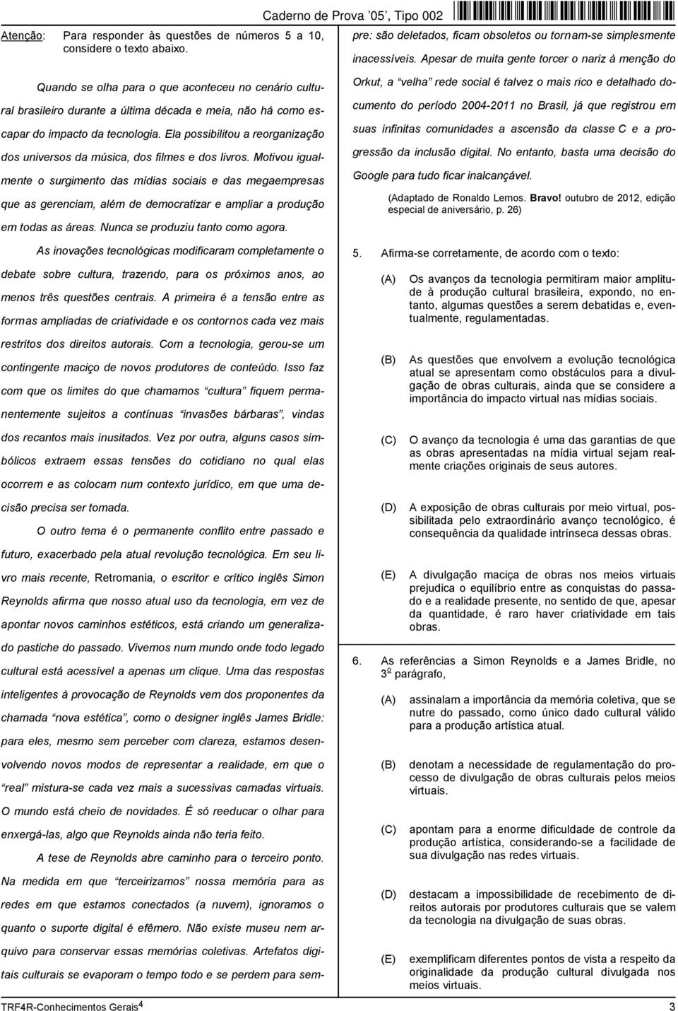 Apesar de muita gente torcer o nariz à menção do Quando se olha para o que aconteceu no cenário cultural brasileiro durante a última década e meia, não há como escapar do impacto da tecnologia.