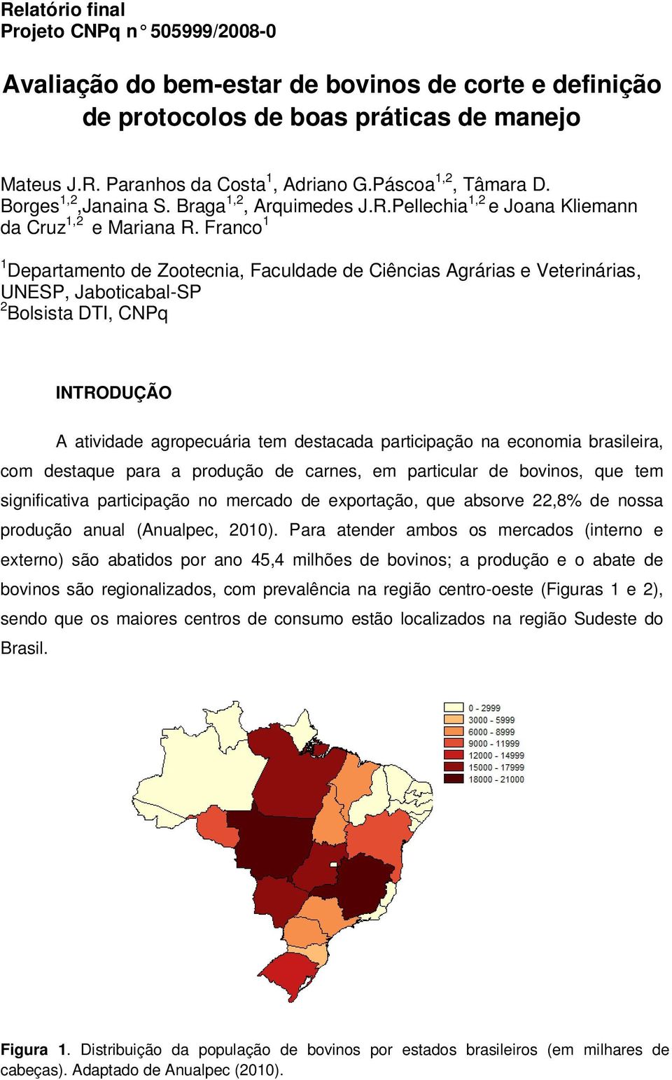 Franco 1 1 Departamento de Zootecnia, Faculdade de Ciências Agrárias e Veterinárias, UNESP, Jaboticabal-SP 2 Bolsista DTI, CNPq INTRODUÇÃO A atividade agropecuária tem destacada participação na