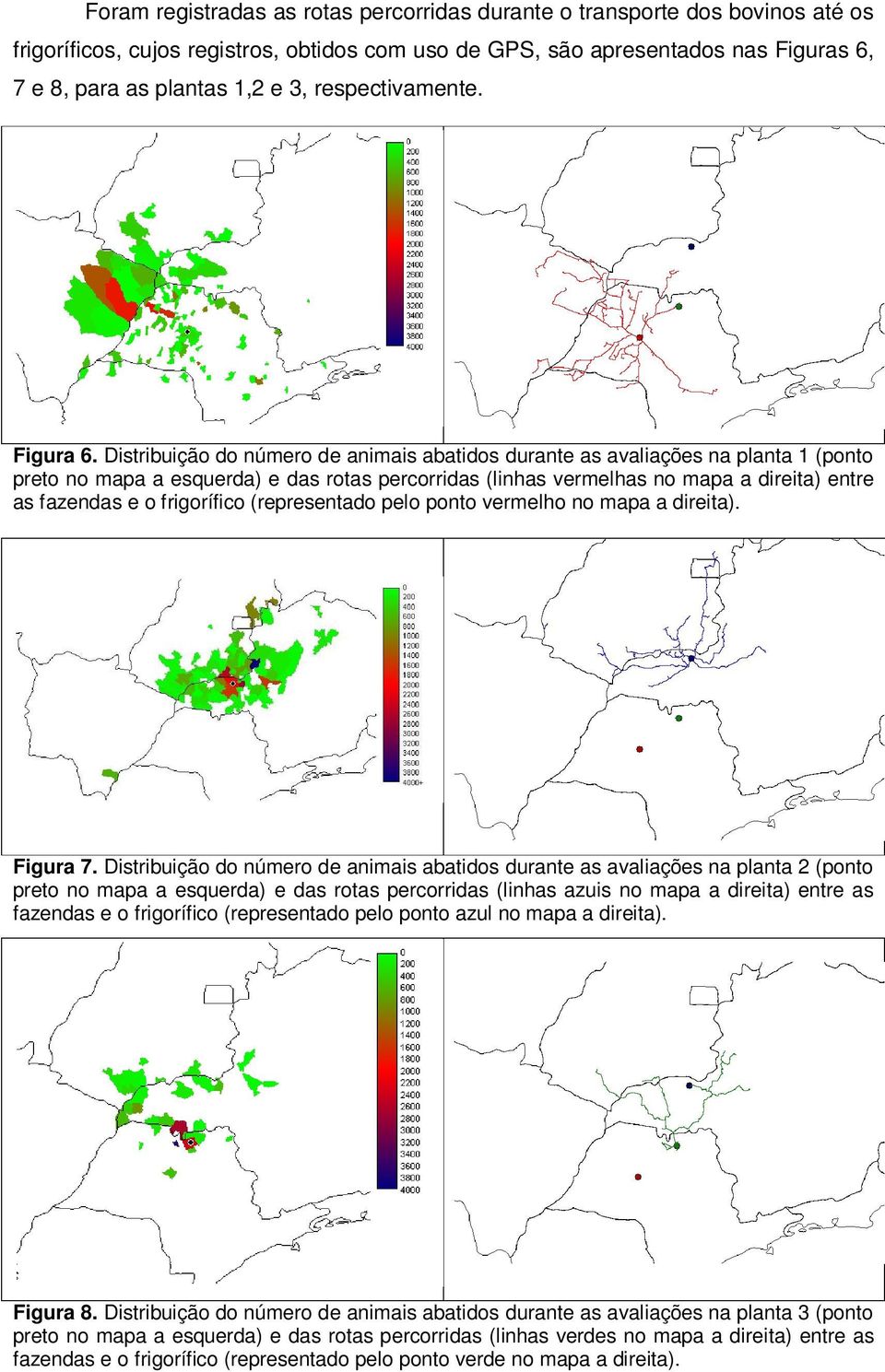 Distribuição do número de animais abatidos durante as avaliações na planta 1 (ponto preto no mapa a esquerda) e das rotas percorridas (linhas vermelhas no mapa a direita) entre as fazendas e o