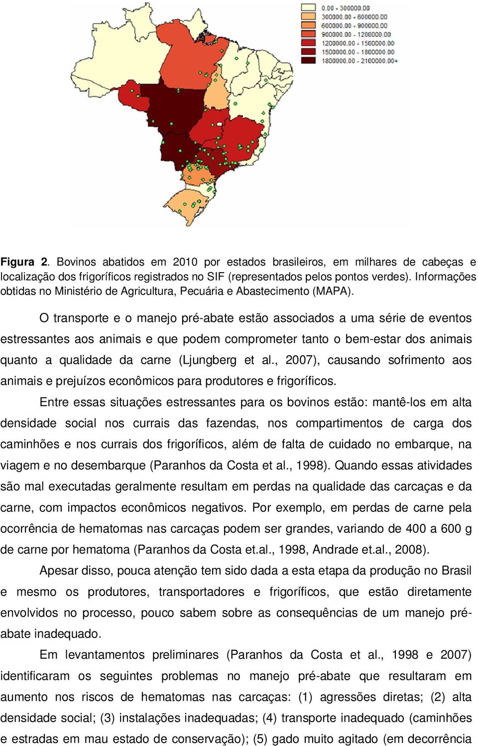 O transporte e o manejo pré-abate estão associados a uma série de eventos estressantes aos animais e que podem comprometer tanto o bem-estar dos animais quanto a qualidade da carne (Ljungberg et al.