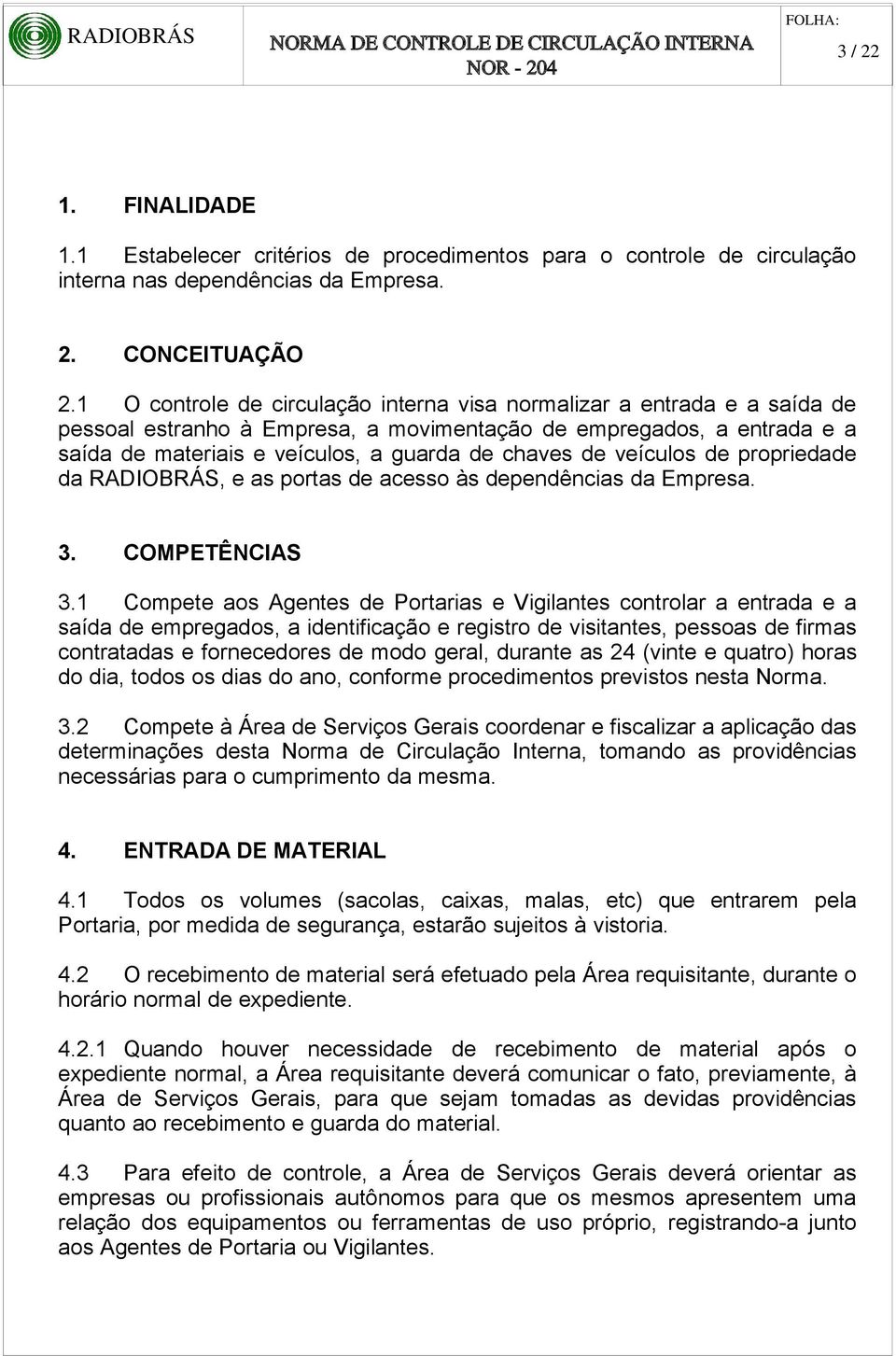 veículos de propriedade da RADIOBRÁS, e as portas de acesso às dependências da Empresa. 3. COMPETÊNCIAS 3.