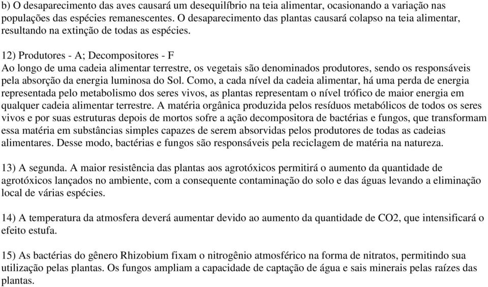 12) Produtores - A; Decompositores - F Ao longo de uma cadeia alimentar terrestre, os vegetais são denominados produtores, sendo os responsáveis pela absorção da energia luminosa do Sol.