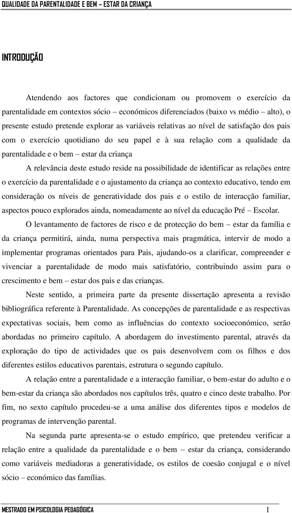 na possibilidade de identificar as relações entre o exercício da parentalidade e o ajustamento da criança ao contexto educativo, tendo em consideração os níveis de generatividade dos pais e o estilo