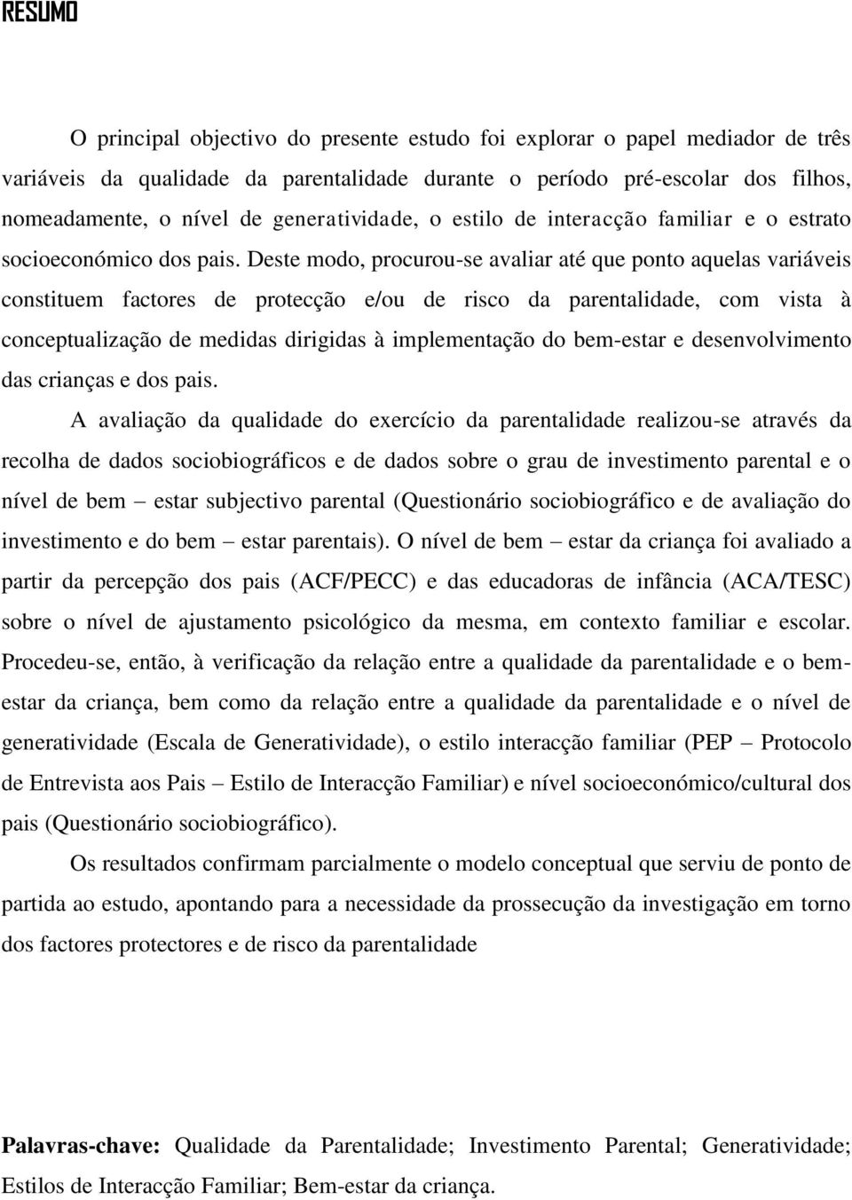 Deste modo, procurou-se avaliar até que ponto aquelas variáveis constituem factores de protecção e/ou de risco da parentalidade, com vista à conceptualização de medidas dirigidas à implementação do