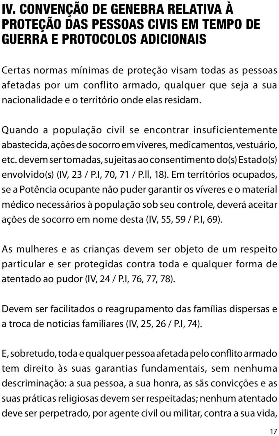 devem ser tomadas, sujeitas ao consentimento do(s) Estado(s) envolvido(s) (IV, 23 / P.I, 70, 71 / P.ll, 18).