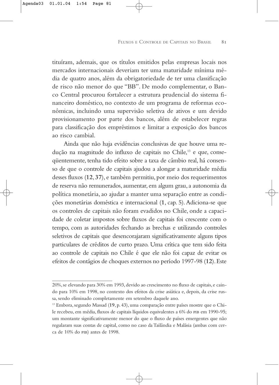 quatro anos, além da obrigatoriedade de ter uma classificação de risco não menor do que BB.