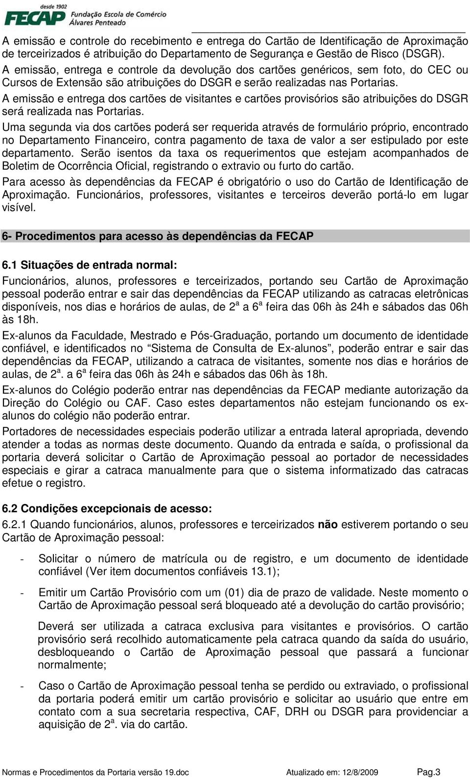 A emissão e entrega dos cartões de visitantes e cartões provisórios são atribuições do DSGR será realizada nas Portarias.