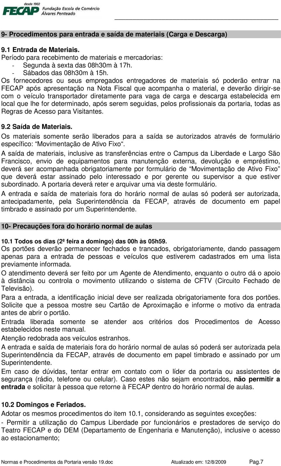 Os fornecedores ou seus empregados entregadores de materiais só poderão entrar na FECAP após apresentação na Nota Fiscal que acompanha o material, e deverão dirigir-se com o veículo transportador