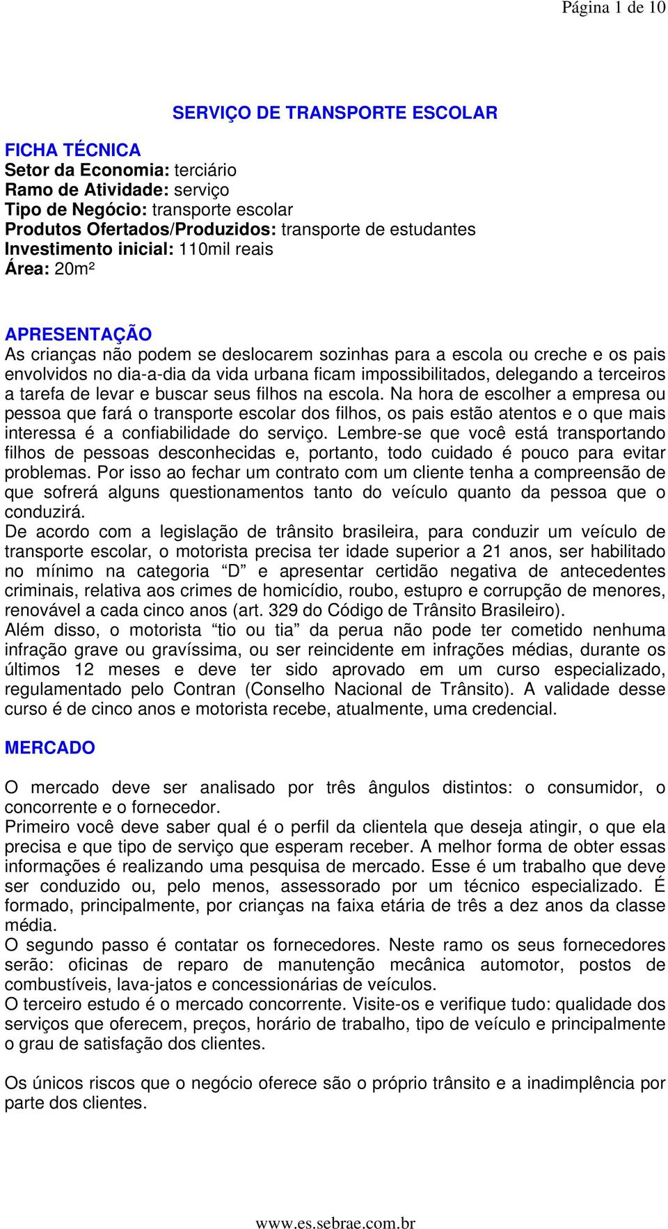 impossibilitados, delegando a terceiros a tarefa de levar e buscar seus filhos na escola.