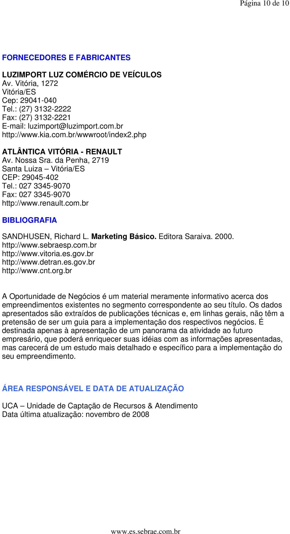 com.br BIBLIOGRAFIA SANDHUSEN, Richard L. Marketing Básico. Editora Saraiva. 2000. http://www.sebraesp.com.br http://www.vitoria.es.gov.br http://www.detran.es.gov.br http://www.cnt.org.