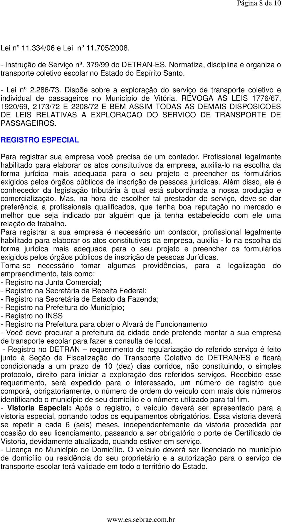 REVOGA AS LEIS 1776/67, 1920/69, 2173/72 E 2208/72 E BEM ASSIM TODAS AS DEMAIS DISPOSICOES DE LEIS RELATIVAS A EXPLORACAO DO SERVICO DE TRANSPORTE DE PASSAGEIROS.