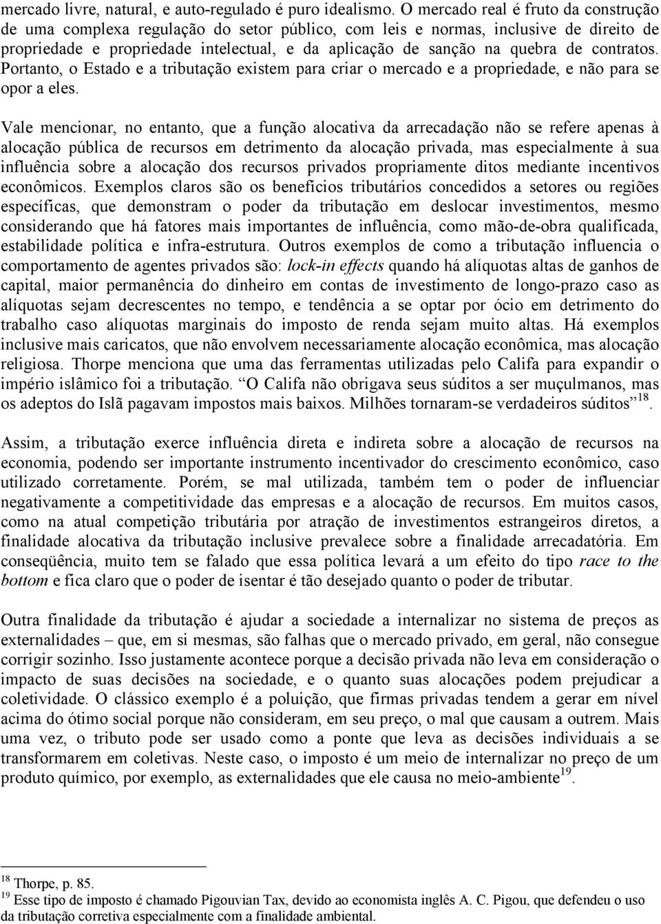 de contratos. Portanto, o Estado e a tributação existem para criar o mercado e a propriedade, e não para se opor a eles.