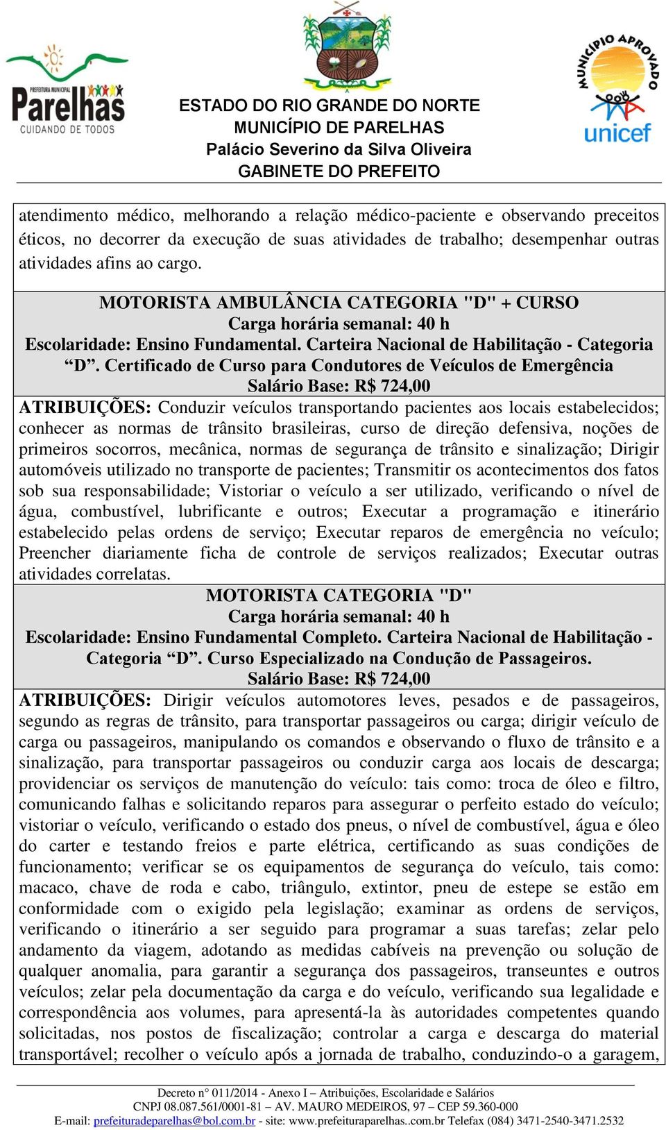 Certificado de Curso para Condutores de Veículos de Emergência ATRIBUIÇÕES: Conduzir veículos transportando pacientes aos locais estabelecidos; conhecer as normas de trânsito brasileiras, curso de