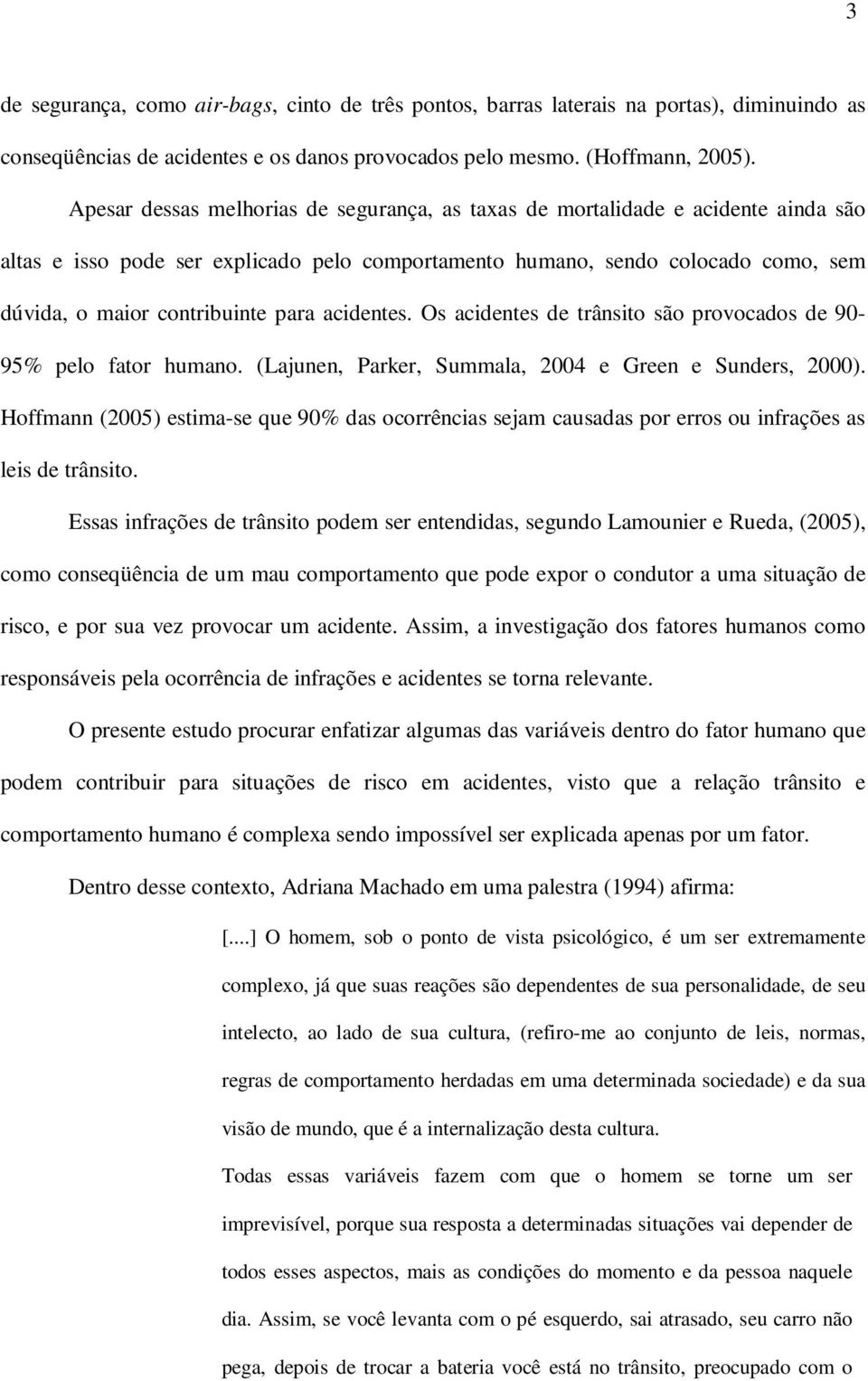 para acidentes. Os acidentes de trânsito são provocados de 90-95% pelo fator humano. (Lajunen, Parker, Summala, 2004 e Green e Sunders, 2000).