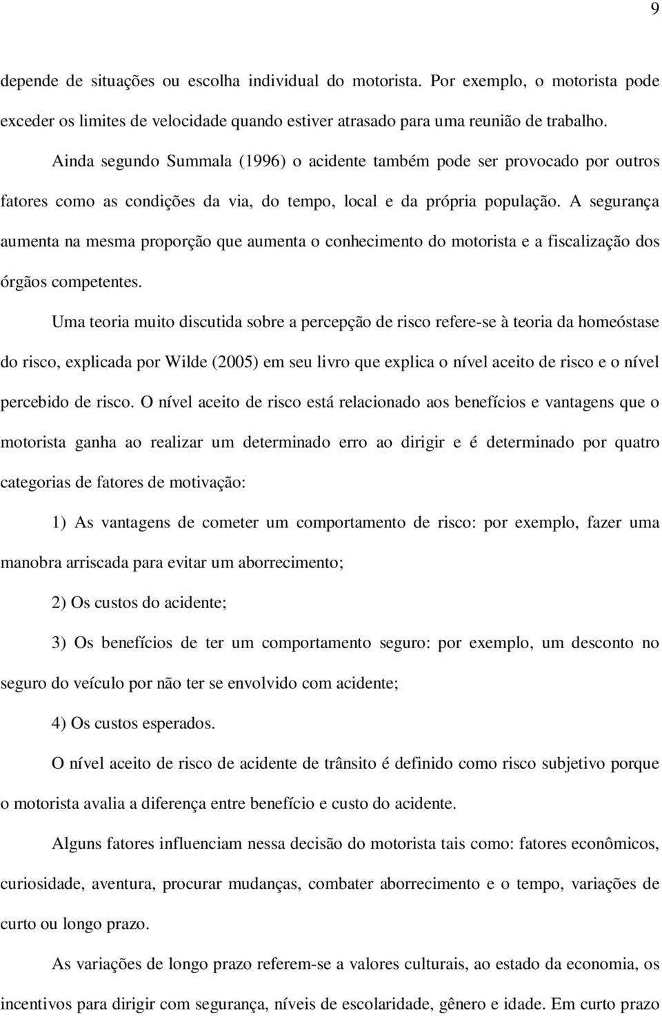 A segurança aumenta na mesma proporção que aumenta o conhecimento do motorista e a fiscalização dos órgãos competentes.