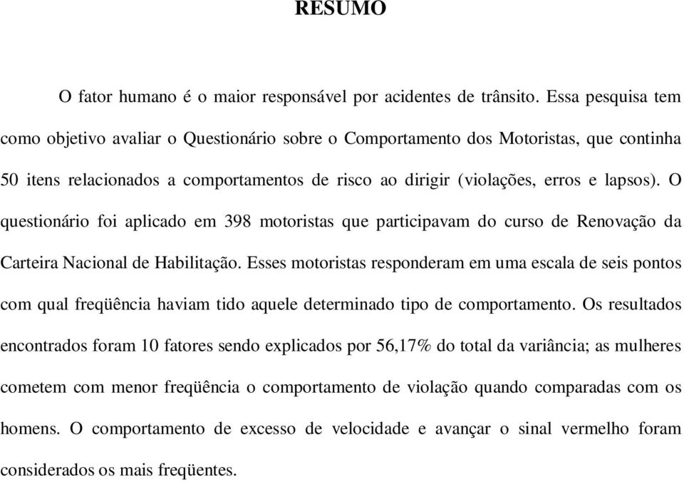 O questionário foi aplicado em 398 motoristas que participavam do curso de Renovação da Carteira Nacional de Habilitação.