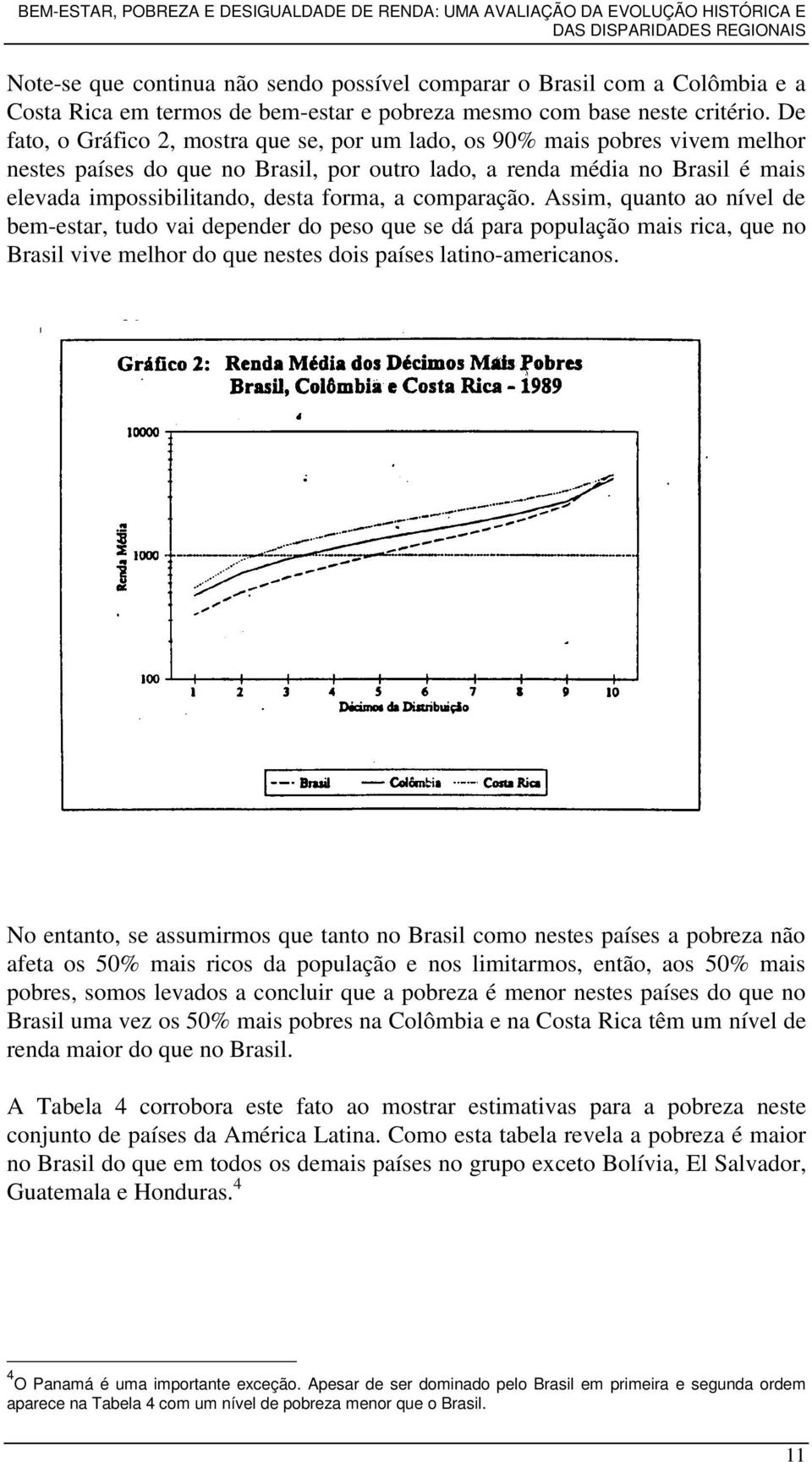 a comparação. Assim, quanto ao nível de bem-estar, tudo vai depender do peso que se dá para população mais rica, que no Brasil vive melhor do que nestes dois países latino-americanos.